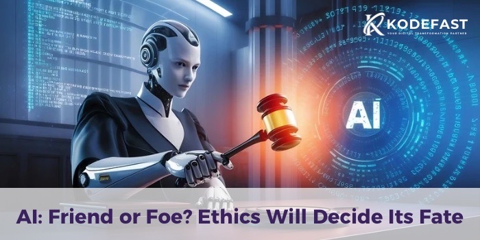 AI: Friend or Foe? Ethics Will Decide Its Fate