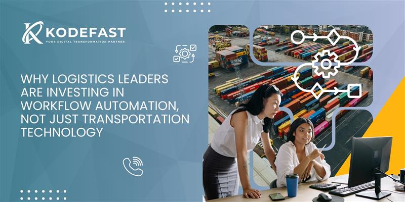 Why Logistics Leaders Are Investing in Workflow Automation, Not Just Transportation Technology